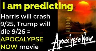 I am predicting: Harris will crash 9/25; Trump will de 9/26 = APOCALYPSE NOW movie prophecy