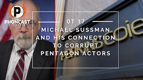 OT 17 Michael Sussman And His Connection To Corrupt Pentagon Actors