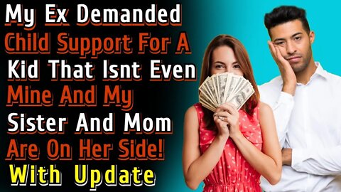 With UPDATE My Ex Demanded Child Support For A Kid That Isn't Mine & My Mom & Sister Are On Her Side