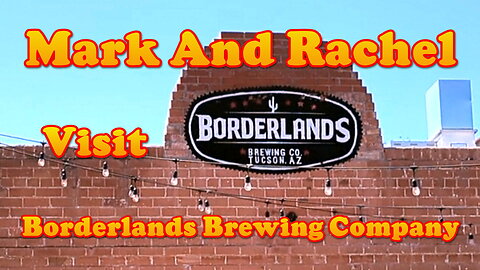 Mark And Rachel Visit Borderlands Brewing Company Tucson, Arizona