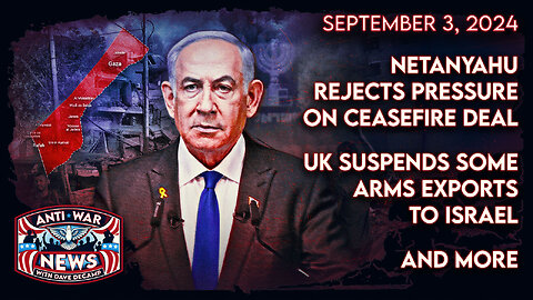 Netanyahu Rejects Pressure on Ceasefire Deal, UK Suspends Some Arms Exports to Israel, and More