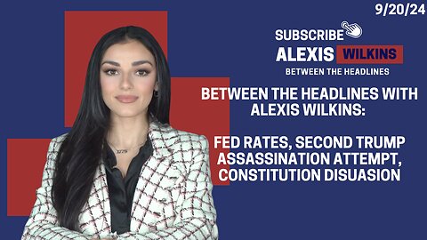 Between the Headlines with Alexis Wilkins: Fed Rates, Second Trump Assassination Attempt, and more