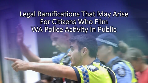 Legal Ramifications That May Arise For Citizens Who Film WA Police Activity In Public