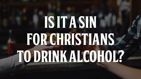 Is it a Sin for Christians to Drink Alcohol?