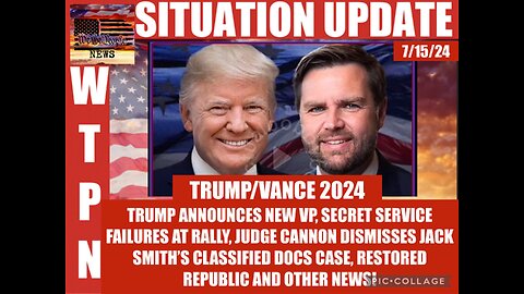 WTPN SITUATION UPDATE 7/15/24 “TRUMP PICKS JD VANCE FOR VP”