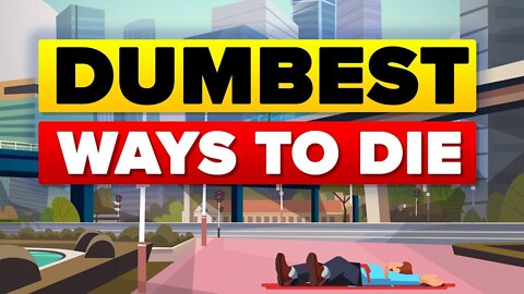 Dumbest Ways To Die