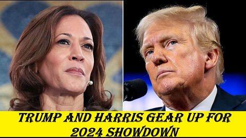 Trump and Harris Gear Up for 2024 Showdown