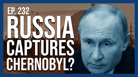 Russia Captures Chernobyl? | Ep. 232