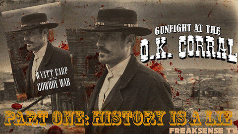 Wyatt Earp and the Cowboy War ~ Part One: History is a Lie...Non HD Version