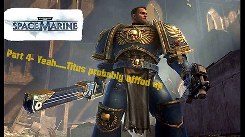 Warhammer 40,000: Space Marine part 4- Yeah.....Titus probably effed up