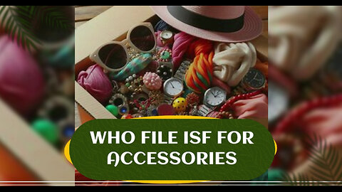 The Key to Effortless Customs Clearance: Filing ISF for Accessories