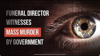 FUNERAL DIRECTOR WITNESSES MASS MURDER BY GOVERNMENT