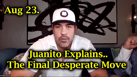 Aug 23, Juanito Explains...The Final Desperate Move