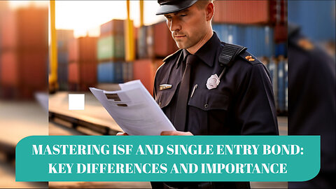 ISF vs Single Entry Bond: Understanding the Key Differences in Import Process