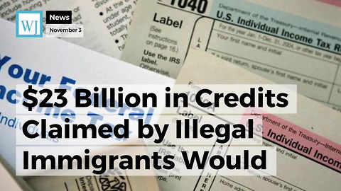 $23 Billion in Credits Claimed by Illegal Immigrants Would be Canceled Under GOP Tax Bill