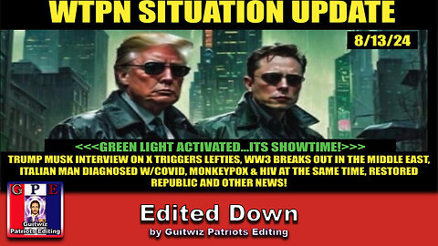 WTPN SITUATION UPDATE 8/13/24-“GREEN LIGHT ACTIVATED…ITS SHOWTIME!”-Edited Down