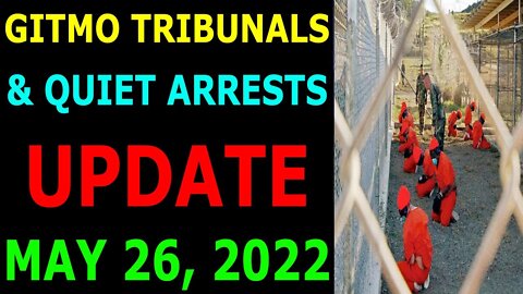 GITMO TRIBUNALS & QUIET ARRESTS UPDATE ON MAY 26, 2022 - TRUMP NEWS