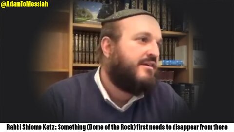 Rabbi Shlomo Katz: Something (Dome of the Rock) first needs to disappear from there