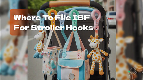 Demystifying ISF for Stroller Hooks: Self-Filing vs. Customs Brokerage