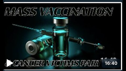 Mass Vaccination and CANCER VICTIMS Part 10