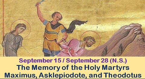 The Lives of Saints: September 15/28 (N.S.) The Holy Martyrs Maximus, Asklepiodote, and Theodotus