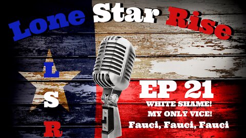 LONE STAR RISE EP 21 | WHITE SHAME? | MY ONLY VICE! | FAUCI, FAUCI, FAUCIIIIIIII!