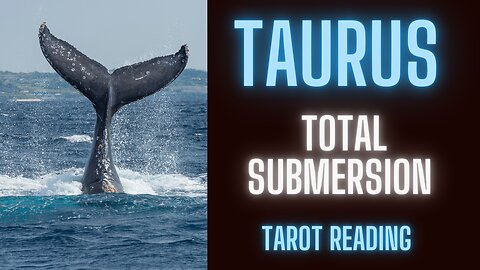 TAURUS ~ TOTAL SUBMERSION ~ #TAROT #READING