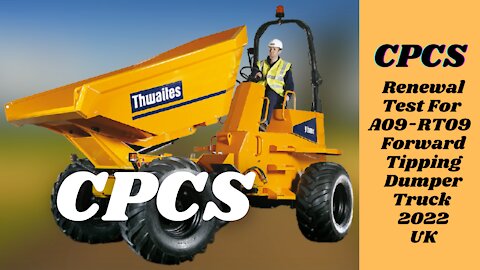 CPCS Renewal Test For A09 - RT09 Forward Tipping Dumper Truck 2022 Introduction