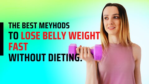 Best Methods To Lose Belly Weight FAST Without Dieting....