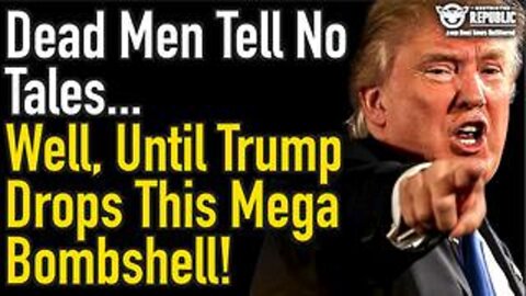 Dead Men Tell No Tales… Well, Until Trump Drops This Mega Bombshell!