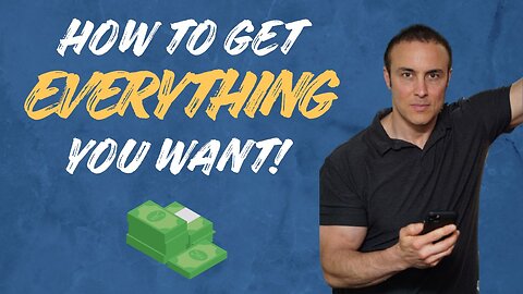 How To Get EVERYTHING You Want!