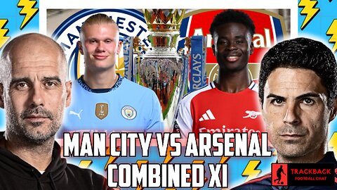 Manchester City Vs Arsenal Combined XI, Premier League Predictions, Footy Chat (TRACKBACK)