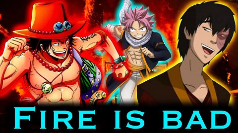 FIRE is a BAD POWER! Here’s why FIRE is BAD and how to fix it! (Avatar, One Piece, Fairy Tail, FMAB)