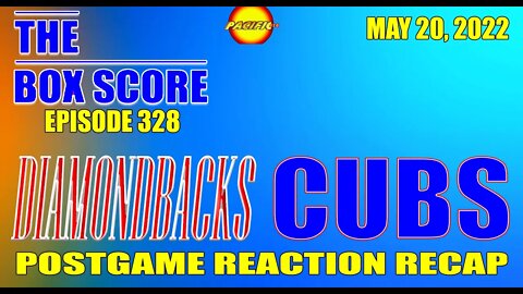 The Box Score Episode 328: Diamondbacks vs. Cubs Postgame Reaction Recap (05/20/2022)