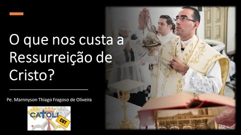 CATOLICUT - O que nos custa a Ressurreição de Cristo?