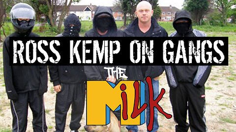 THE MiLK - ROSS KEMP ON GANGS