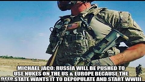 Michael Jaco: Russia Will Be Pushed to Use Nukes on the US & Europe Because the Deep State Wants It to Depopulate and Start WWIII (Video)