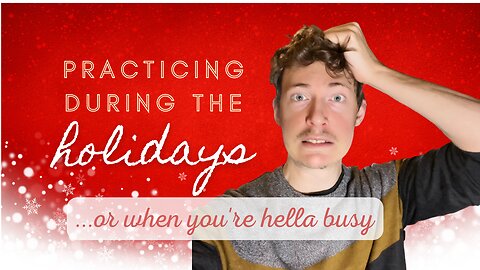 How to get massive benefits from a 10-15 minute practice session during the holidays (all musicians)