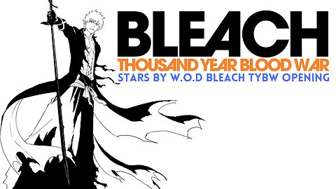 Bleach TYBW Opening Stars By W.O.D.