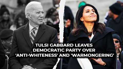 Tulsi Gabbard leaves Democratic Party over 'anti-whiteness' and 'warmongering'