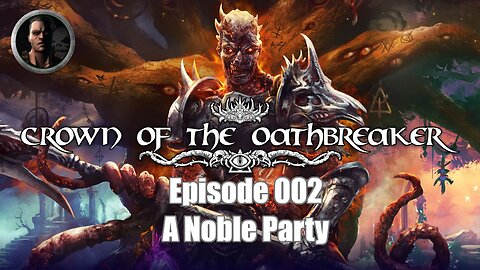 Crown of the Oathbreaker - Episode 002 - A Noble Party