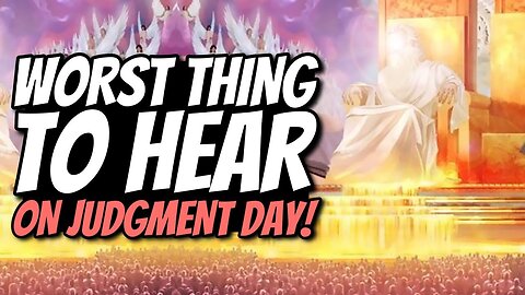 The WORST thing to hear on judgment day!