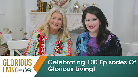 Glorious Living with Cathy: Celebrating 100 Episodes of Glorious Living