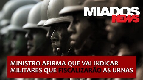 Miados News - Ministro afirma que indicará militares que irão fiscalizar as urnas