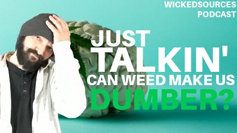 Weed Makes Us Dumber Study Suggests True Or False Wickedsources Just Talkin' Podcast