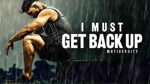 I MUST GET BACK UP - Powerful Motivational Speech