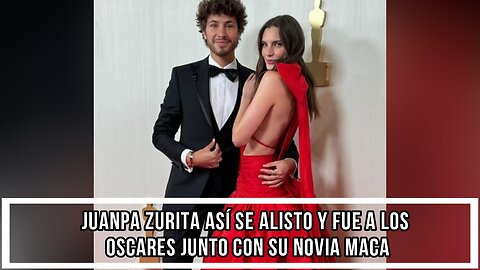 JUANPA ZURITA ASÍ SE ALISTO Y FUE A LOS OSCARES JUNTO CON SU NOVIA MACA