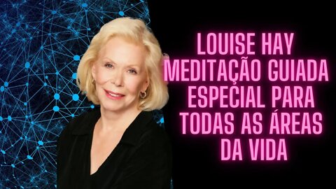 🧘‍♀️Louise Hay - Meditação Guiada - Especial Para Todas As Áreas Da Vida.