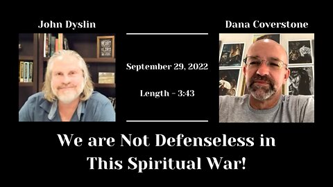 We are Not Defenseless in This Spiritual War! | John Dyslin & Pastor Dana Coverstone 9/29/22