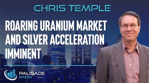 Chris Temple: Roaring Uranium Market and Silver Acceleration Imminent